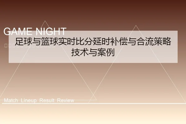 足球与篮球实时比分延时补偿与合流策略技术与案例